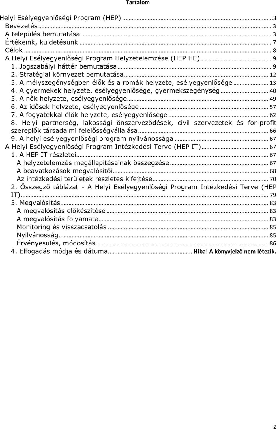 A gyermekek helyzete, esélyegyenlősége, gyermekszegénység... 40 5. A nők helyzete, esélyegyenlősége... 49 6. Az idősek helyzete, esélyegyenlősége... 57 7.