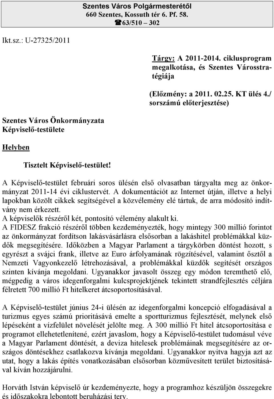 A Képviselő-testület februári soros ülésén első olvasatban tárgyalta meg az önkormányzat 2011-14 évi ciklustervét.