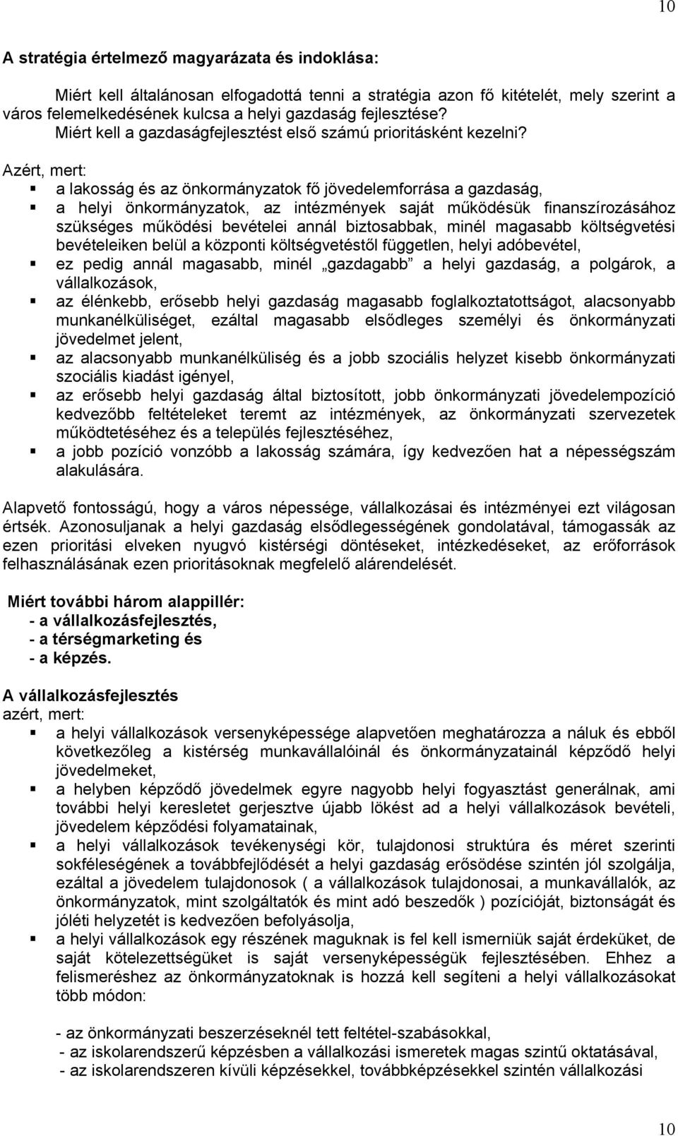 Azért, mert: a lakosság és az önkormányzatok fő jövedelemforrása a gazdaság, a helyi önkormányzatok, az intézmények saját működésük finanszírozásához szükséges működési bevételei annál biztosabbak,