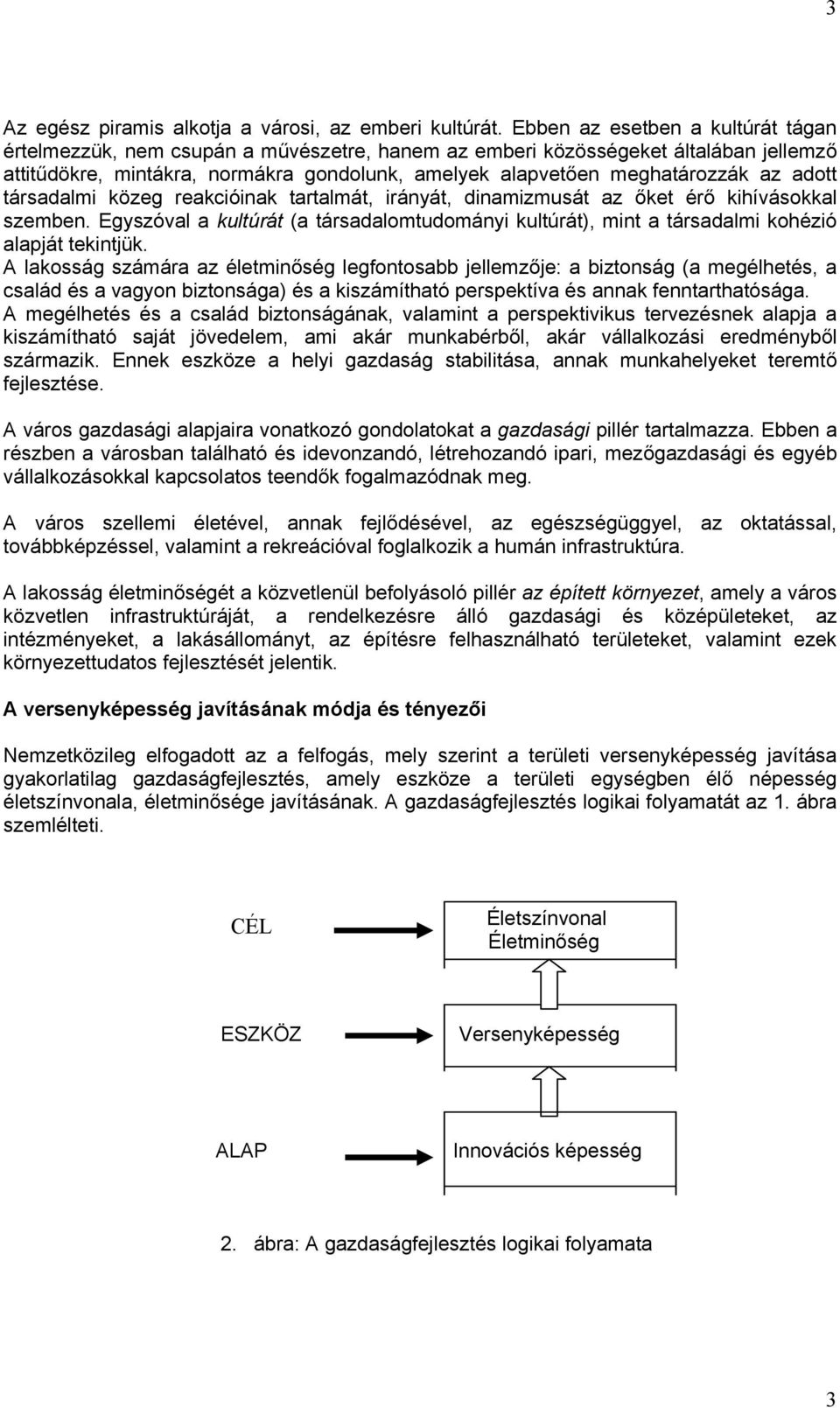 adott társadalmi közeg reakcióinak tartalmát, irányát, dinamizmusát az őket érő kihívásokkal szemben.