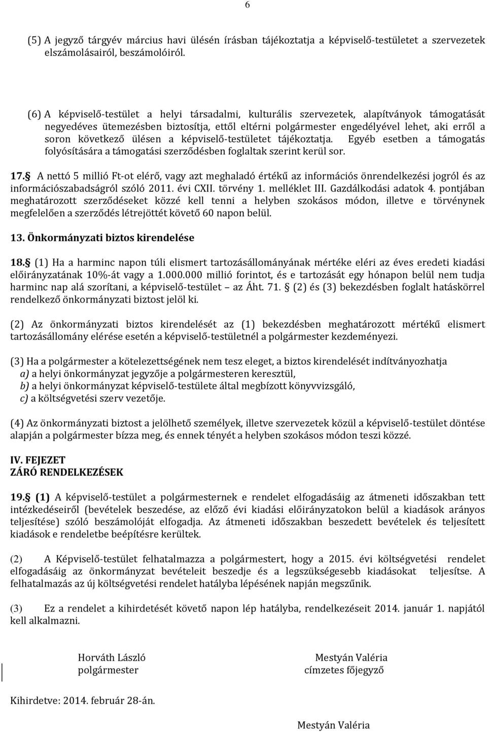 következő ülésen a képviselő-testületet tájékoztatja. Egyéb esetben a támogatás folyósítására a támogatási szerződésben foglaltak szerint kerül sor. 17.