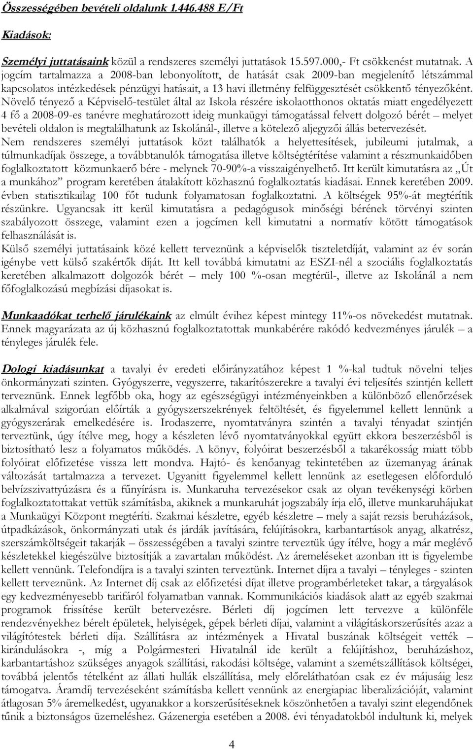 Növelő tényező a Képviselő-testület által az Iskola részére iskolaotthonos oktatás miatt engedélyezett 4 fő a 2008-09-es tanévre meghatározott ideig munkaügyi támogatással felvett dolgozó bérét