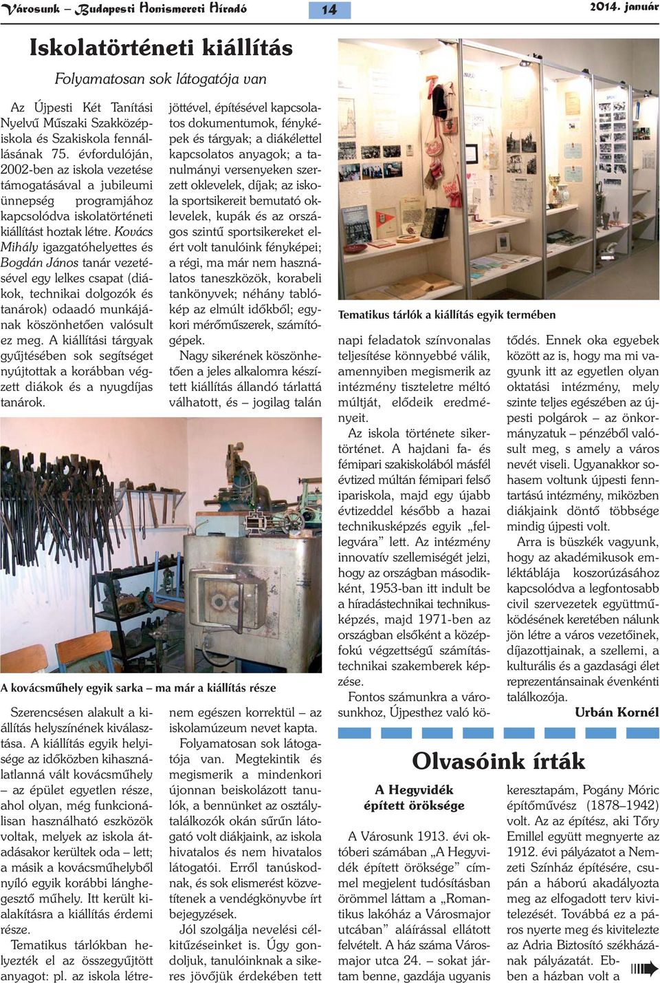 Kovács Mihály igazgatóhelyettes és Bogdán János tanár vezetésével egy lelkes csapat (diákok, technikai dolgozók és tanárok) odaadó munkájának köszönhetõen valósult ez meg.