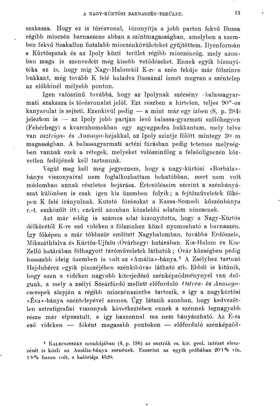 Ilyenformán a Kürtöspatak és az Ipoly közti terület régibb mioczénrög, mely azonban maga is szenvedett még kisebb vetődéseket.