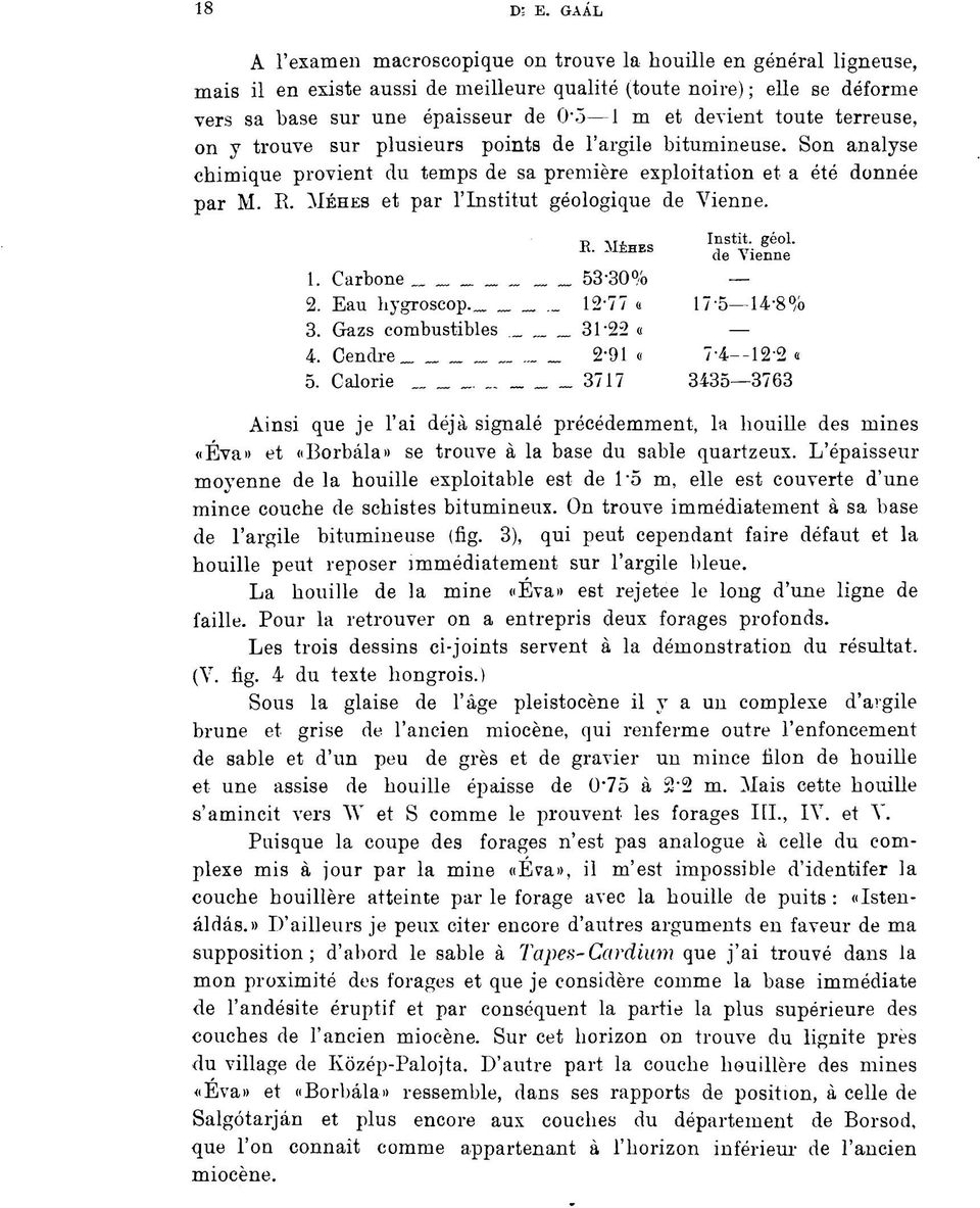 toute terreuse, on V trouve sur plusieurs points de l'argile bitumineuse. Son analyse chimique provient du temps de sa première exploitation et a été donnée par M. E.