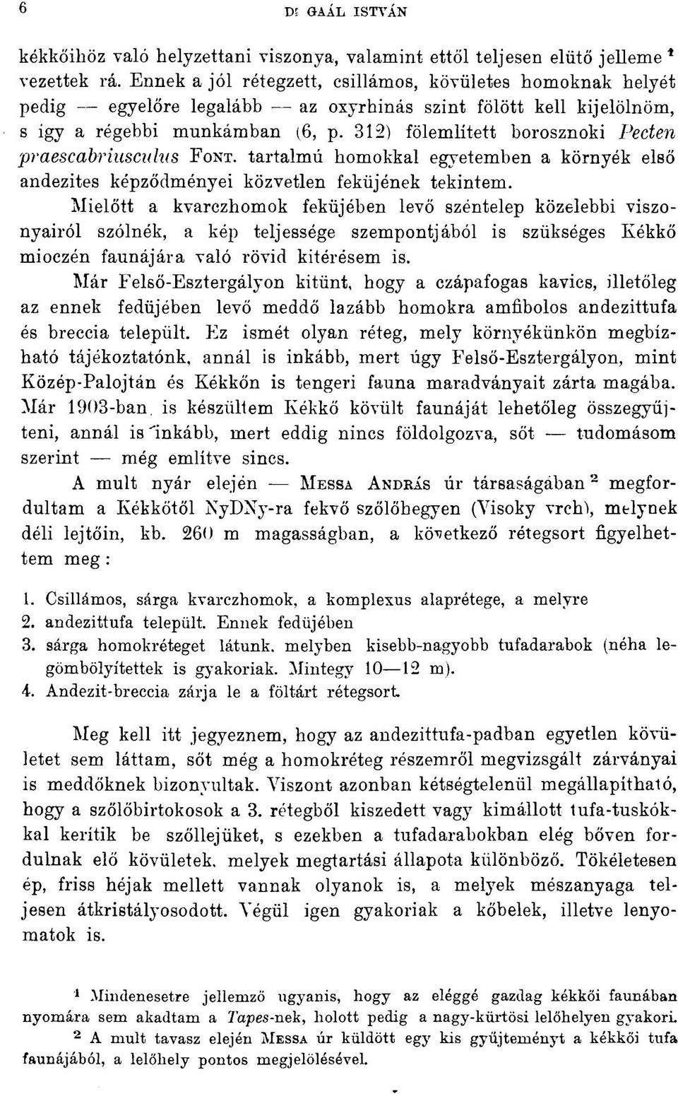 32) fölemlített borosznoki Pecten praescabriusculus FONT. tartalmú homokkal egyetemben a környék első andezites képződményei közvetlen feküjének tekintem.