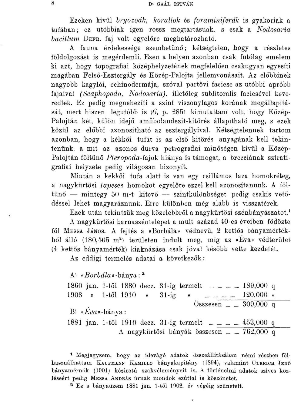 Ezen a helyen azonban csak futólag emelem ki azt, hogy topográfiái középhelyzetének megfelelően csakugyan eg} T esiti magában Felső-Esztergály és Közép-Palojta jellemvonásait.