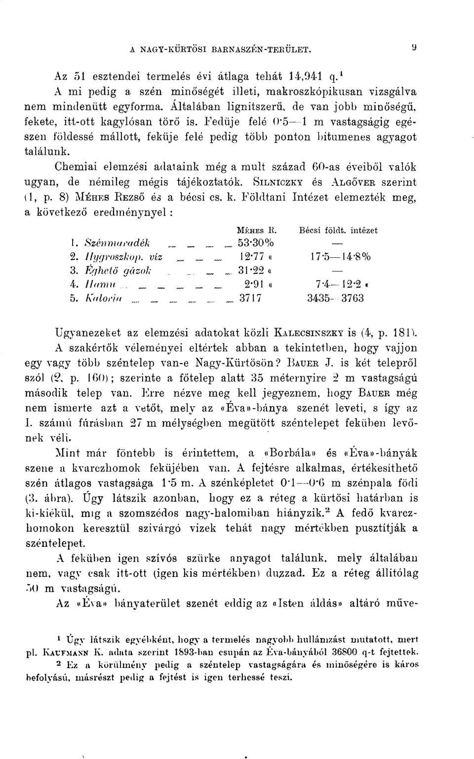 Chemiai elemzési adalaink még a mult század 60-as éveiből valók ugyan, de némileg mégis tájékoztatók. SILNICZKY és ALGŐVER szerint (, p. 8) MÉHES REZSŐ és a bécsi cs. k.