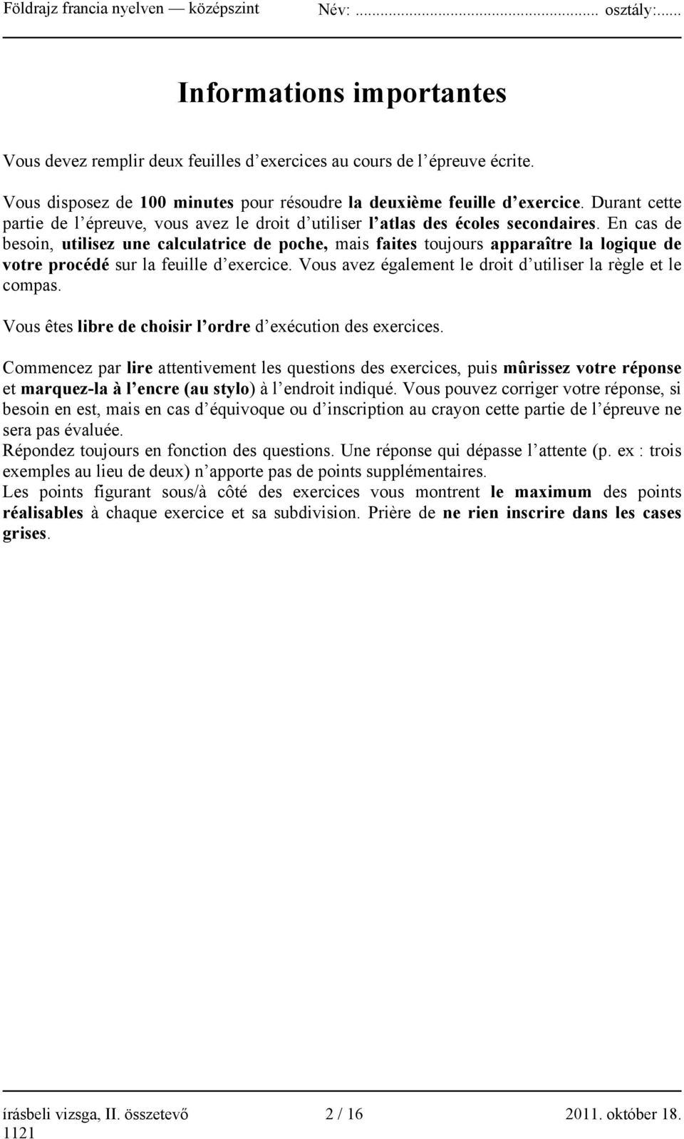 En cas de besoin, utilisez une calculatrice de poche, mais faites toujours apparaître la logique de votre procédé sur la feuille d exercice.