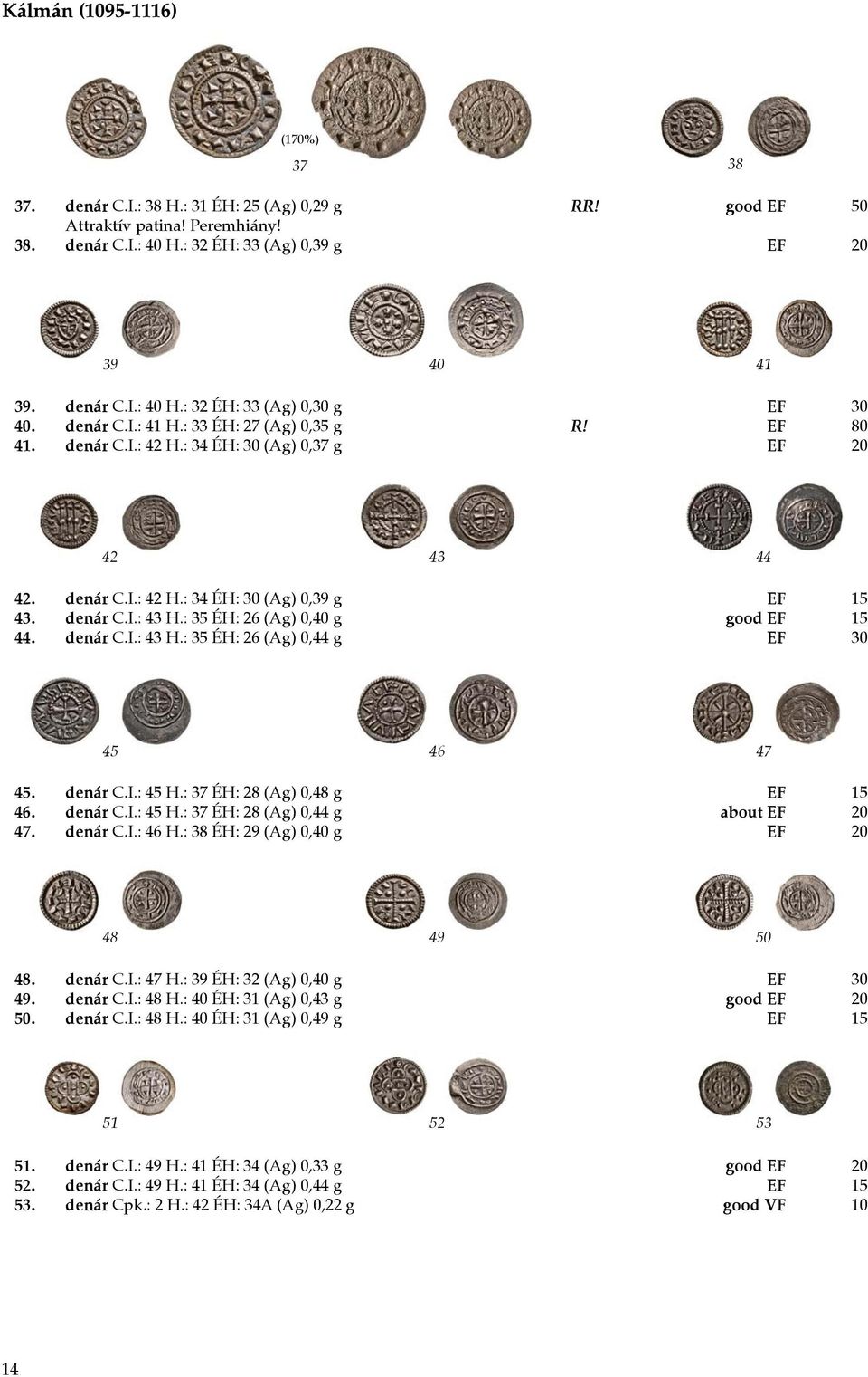 : 35 ÉH: 26 (Ag) 0,40 g good EF 15 44. denár C.I.: 43 H.: 35 ÉH: 26 (Ag) 0,44 g EF 30 45 46 47 45. denár C.I.: 45 H.: 37 ÉH: 28 (Ag) 0,48 g EF 15 46. denár C.I.: 45 H.: 37 ÉH: 28 (Ag) 0,44 g about EF 20 47.