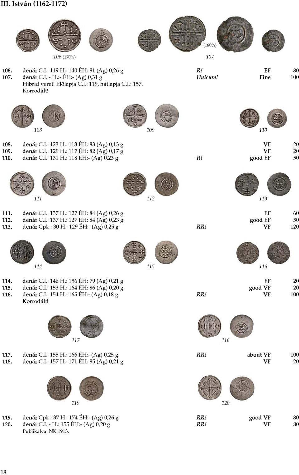 good EF 50 111 112 113 111. denár C.I.: 137 H.: 127 ÉH: 84 (Ag) 0,26 g EF 60 112. denár C.I.: 137 H.: 127 ÉH: 84 (Ag) 0,23 g good EF 50 113. denár Cpk.: 30 H.: 129 ÉH:- (Ag) 0,25 g RR!
