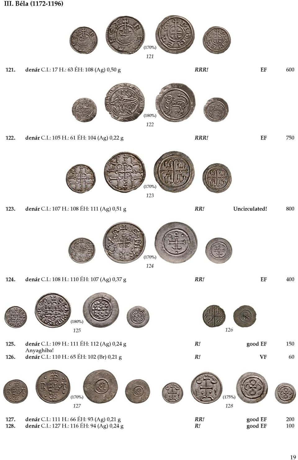: 110 ÉH: 107 (Ag) 0,37 g RR! EF 400 (180%) 125 126 125. denár C.I.: 109 H.: 111 ÉH: 112 (Ag) 0,24 g R! good EF 150 Anyaghiba! 126. denár C.I.: 110 H.