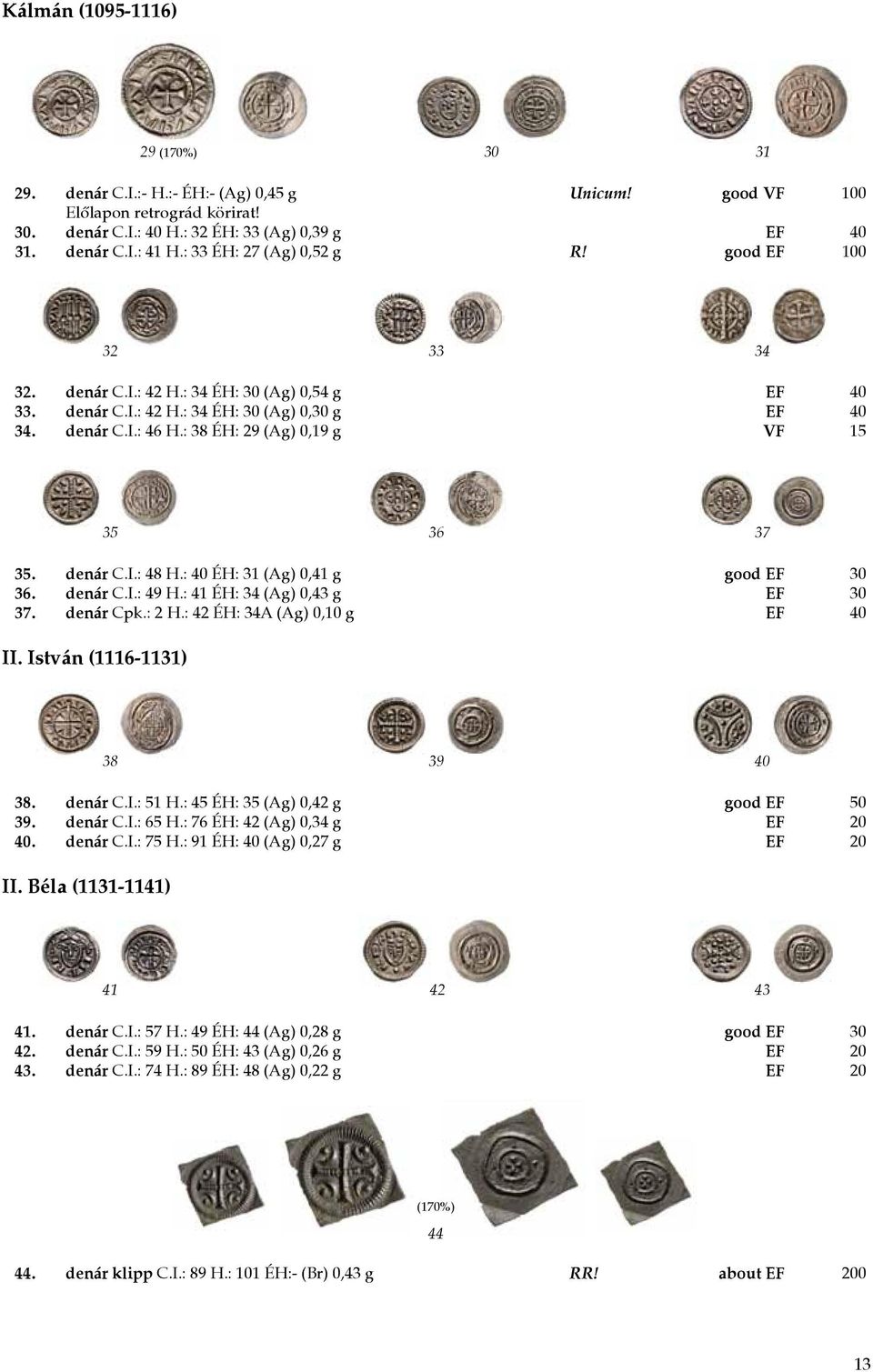 : 38 ÉH: 29 (Ag) 0,19 g VF 15 35 36 37 35. denár C.I.: 48 H.: 40 ÉH: 31 (Ag) 0,41 g good EF 30 36. denár C.I.: 49 H.: 41 ÉH: 34 (Ag) 0,43 g EF 30 37. denár Cpk.: 2 H.: 42 ÉH: 34A (Ag) 0,10 g EF 40 II.