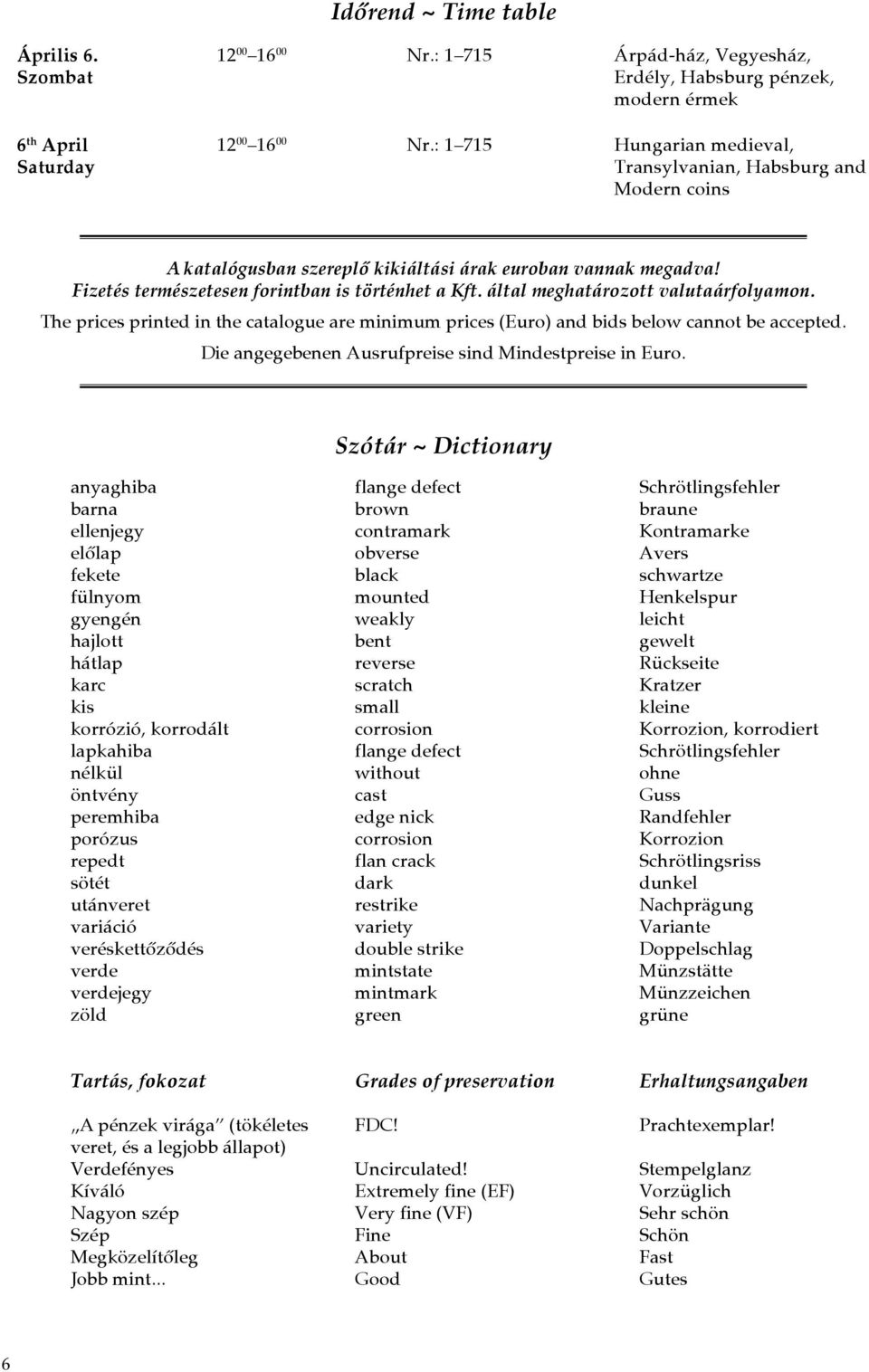 által meghatározott valutaárfolyamon. The prices printed in the catalogue are minimum prices (Euro) and bids below cannot be accepted. Die angegebenen Ausrufpreise sind Mindestpreise in Euro.