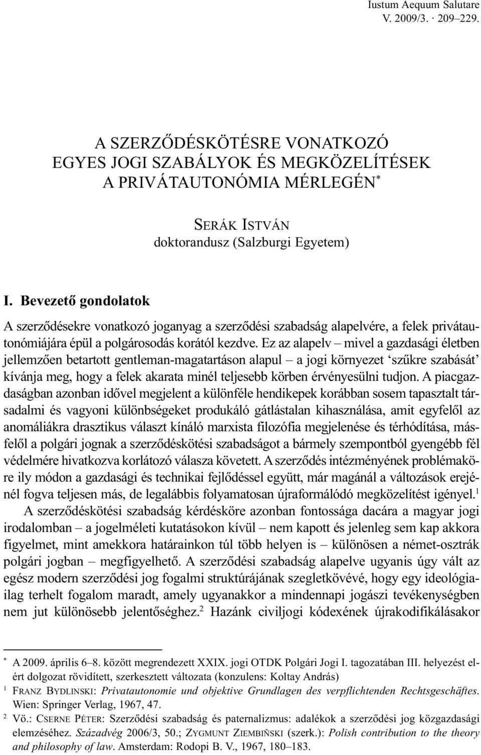 Ez az alapelv mivel a gazdasági életben jellemzõen betartott gentleman-magatartáson alapul a jogi környezet szûkre szabását kívánja meg, hogy a felek akarata minél teljesebb körben érvényesülni