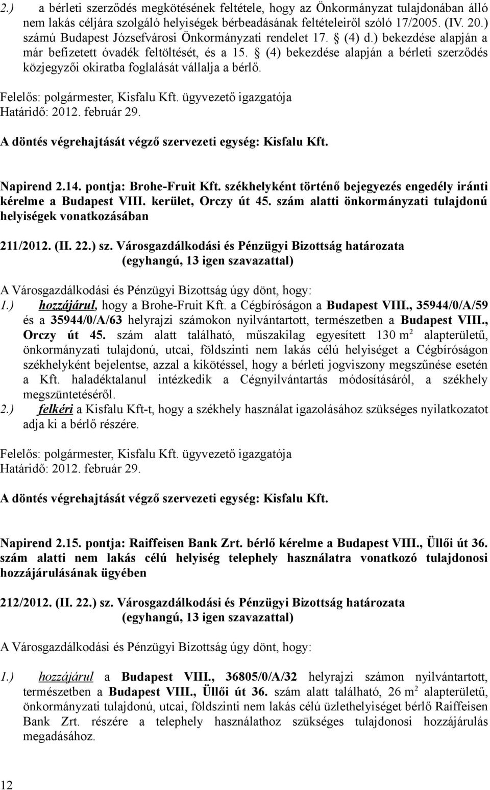 (4) bekezdése alapján a bérleti szerződés közjegyzői okiratba foglalását vállalja a bérlő. Napirend 2.14. pontja: Brohe-Fruit Kft.