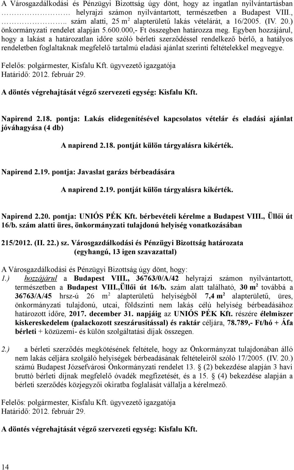 Egyben hozzájárul, hogy a lakást a határozatlan időre szóló bérleti szerződéssel rendelkező bérlő, a hatályos rendeletben foglaltaknak megfelelő tartalmú eladási ajánlat szerinti feltételekkel