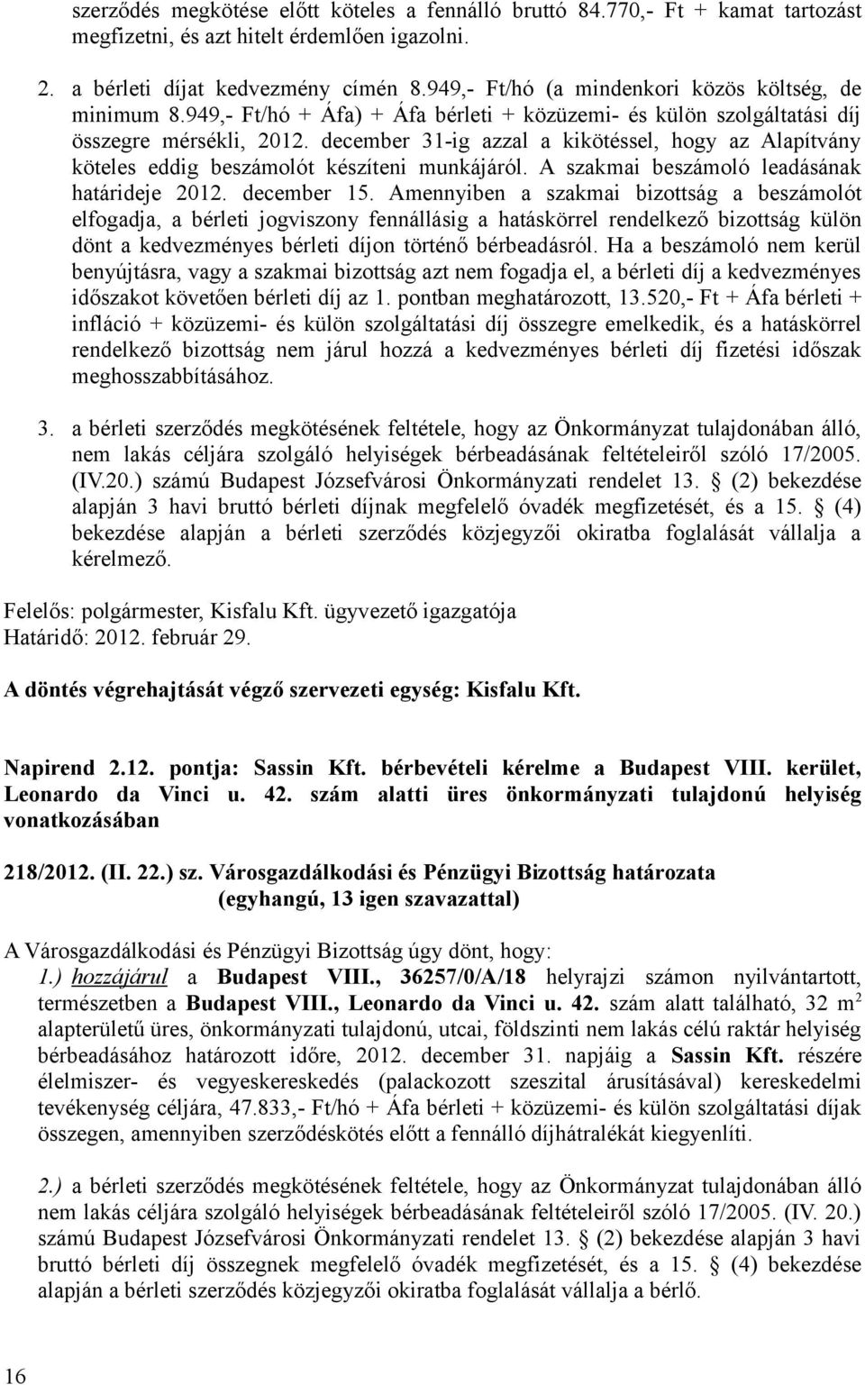 december 31-ig azzal a kikötéssel, hogy az Alapítvány köteles eddig beszámolót készíteni munkájáról. A szakmai beszámoló leadásának határideje 2012. december 15.