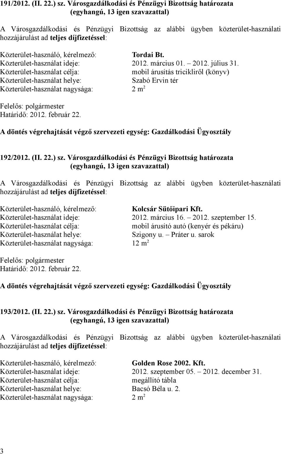 kérelmező: Tordai Bt. Közterület-használat ideje: 2012. március 01. 2012. július 31.