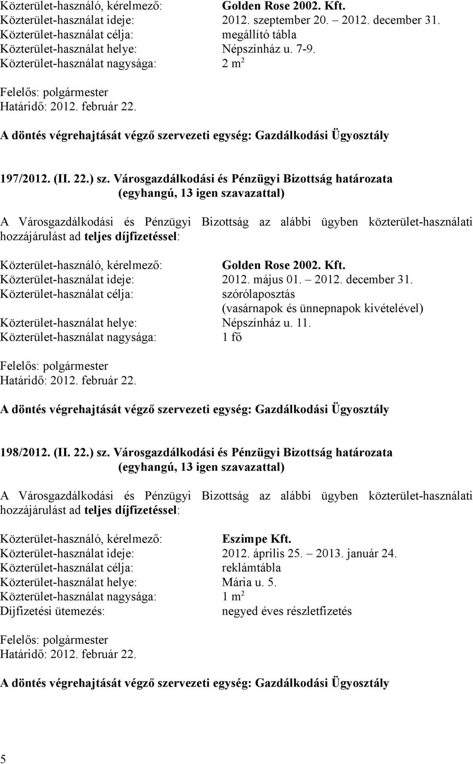 Közterület-használat nagysága: 2 m 2 Felelős: polgármester A döntés végrehajtását végző szervezeti egység: Gazdálkodási Ügyosztály 197/2012. (II. 22.) sz.