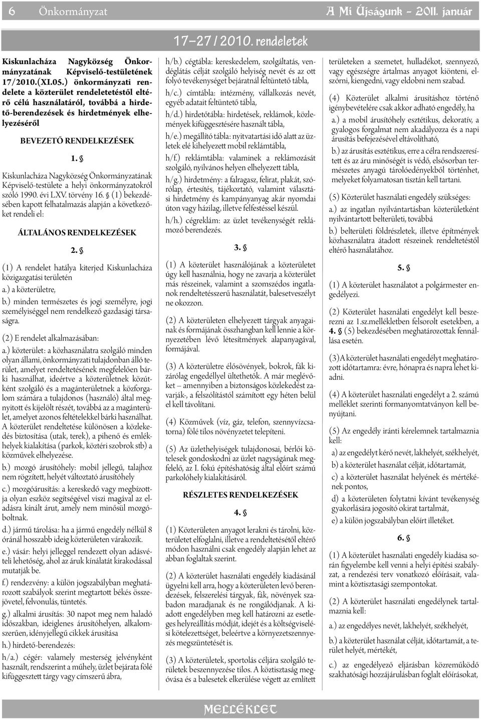 1990. évi LXV. törvény 16. (1) bekezdésében kapott felhatalmazás alapján a következőket rendeli el: (1) A rendelet hatálya kiterjed Kiskunlacháza közigazgatási területén a.) a közterületre, b.