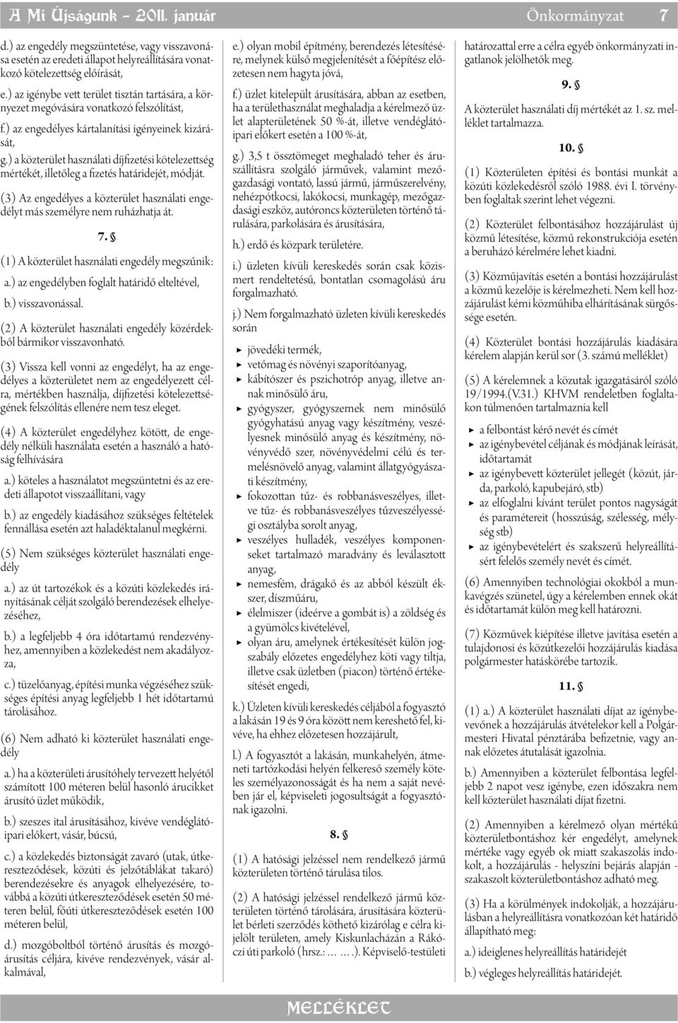 ) a közterület használati díjfizetési kötelezettség mértékét, illetőleg a fizetés határidejét, módját. (3) Az engedélyes a közterület használati engedélyt más személyre nem ruházhatja át. 7.