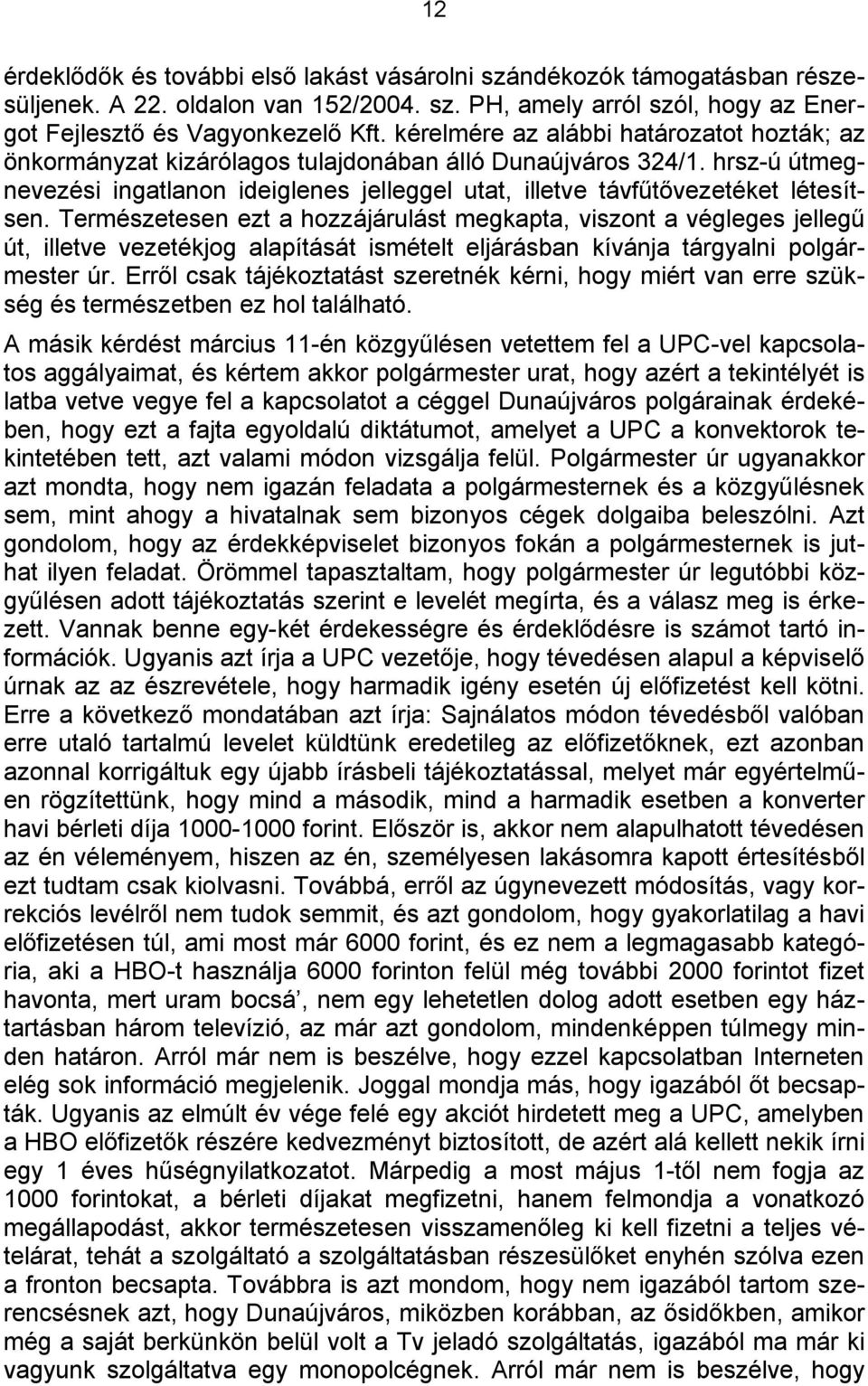 Természetesen ezt a hozzájárulást megkapta, viszont a végleges jellegű út, illetve vezetékjog alapítását ismételt eljárásban kívánja tárgyalni polgármester úr.