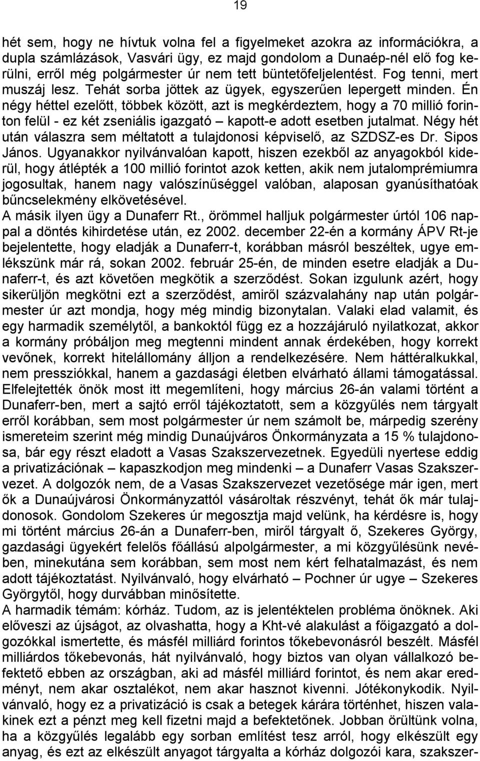 Én négy héttel ezelőtt, többek között, azt is megkérdeztem, hogy a 70 millió forinton felül - ez két zseniális igazgató kapott-e adott esetben jutalmat.