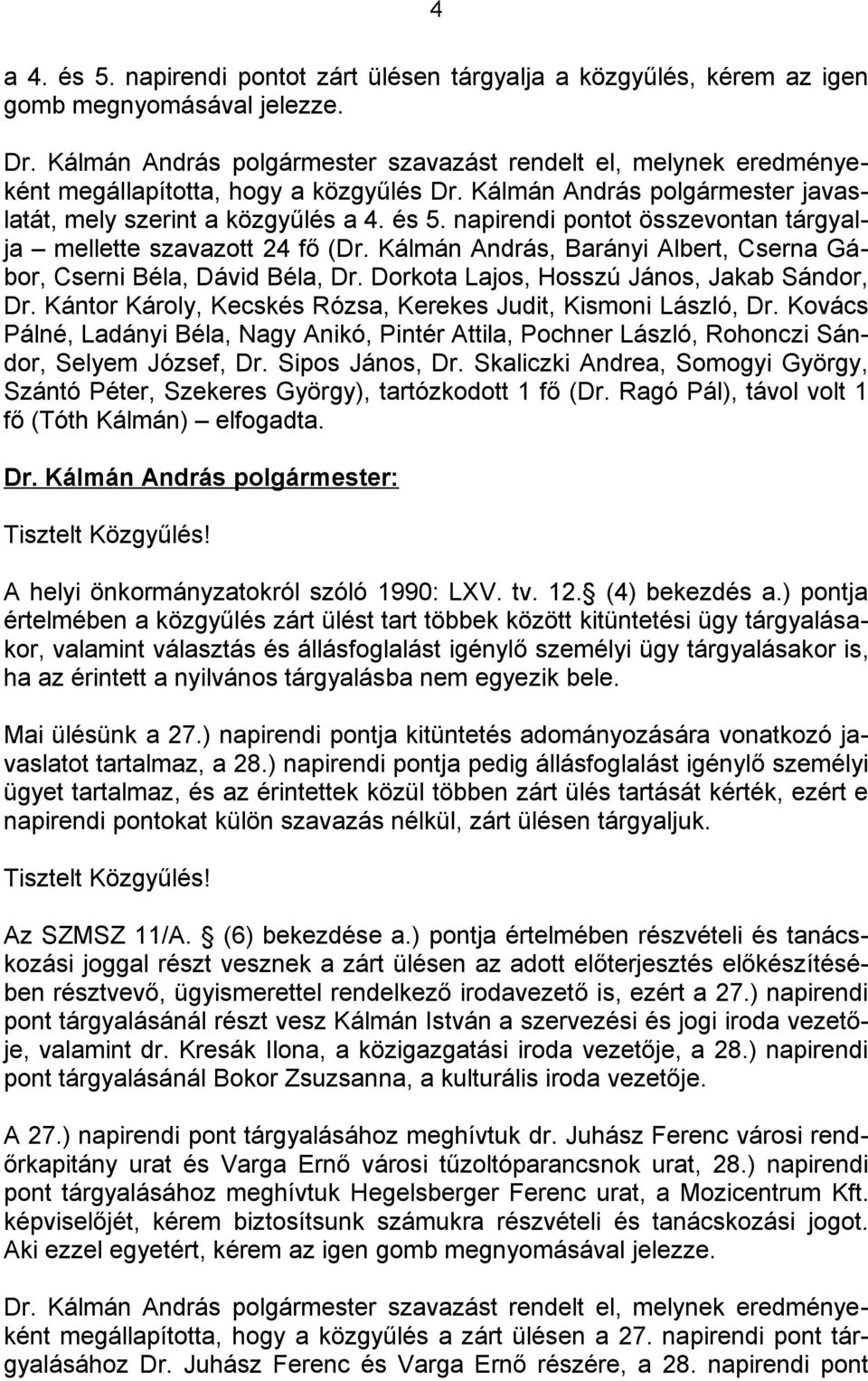 napirendi pontot összevontan tárgyalja mellette szavazott 24 fő (Dr. Kálmán András, Barányi Albert, Cserna Gábor, Cserni Béla, Dávid Béla, Dr. Dorkota Lajos, Hosszú János, Jakab Sándor, Dr.