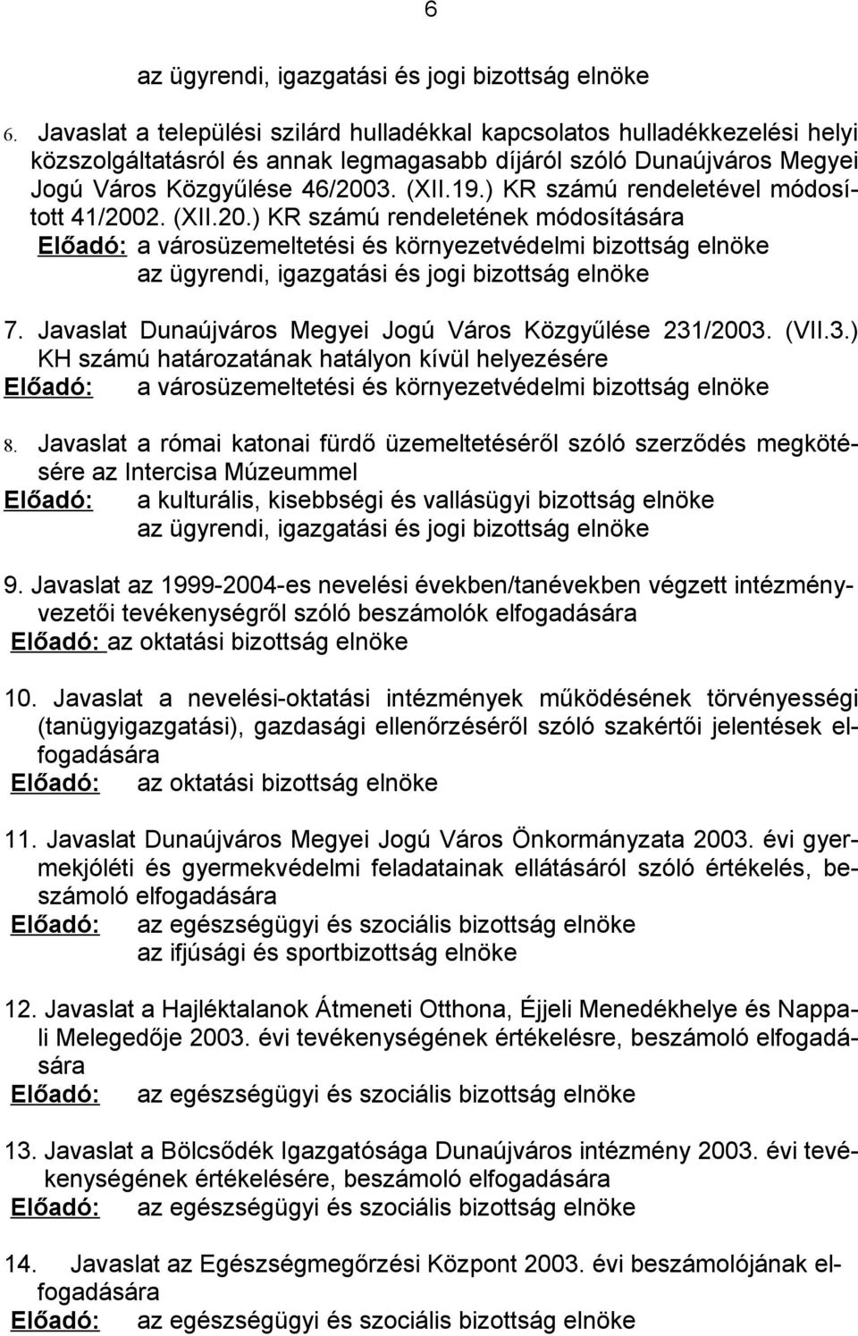 ) KR számú rendeletével módosított 41/2002. (XII.20.) KR számú rendeletének módosítására Előadó: a városüzemeltetési és környezetvédelmi bizottság elnöke az ügyrendi, igazgatási és jogi bizottság elnöke 7.