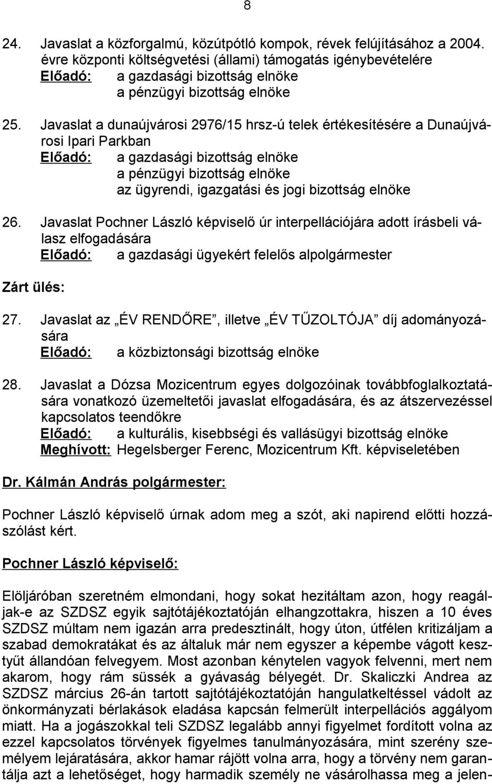 Javaslat a dunaújvárosi 2976/15 hrsz-ú telek értékesítésére a Dunaújvárosi Ipari Parkban Előadó: a gazdasági bizottság elnöke a pénzügyi bizottság elnöke az ügyrendi, igazgatási és jogi bizottság