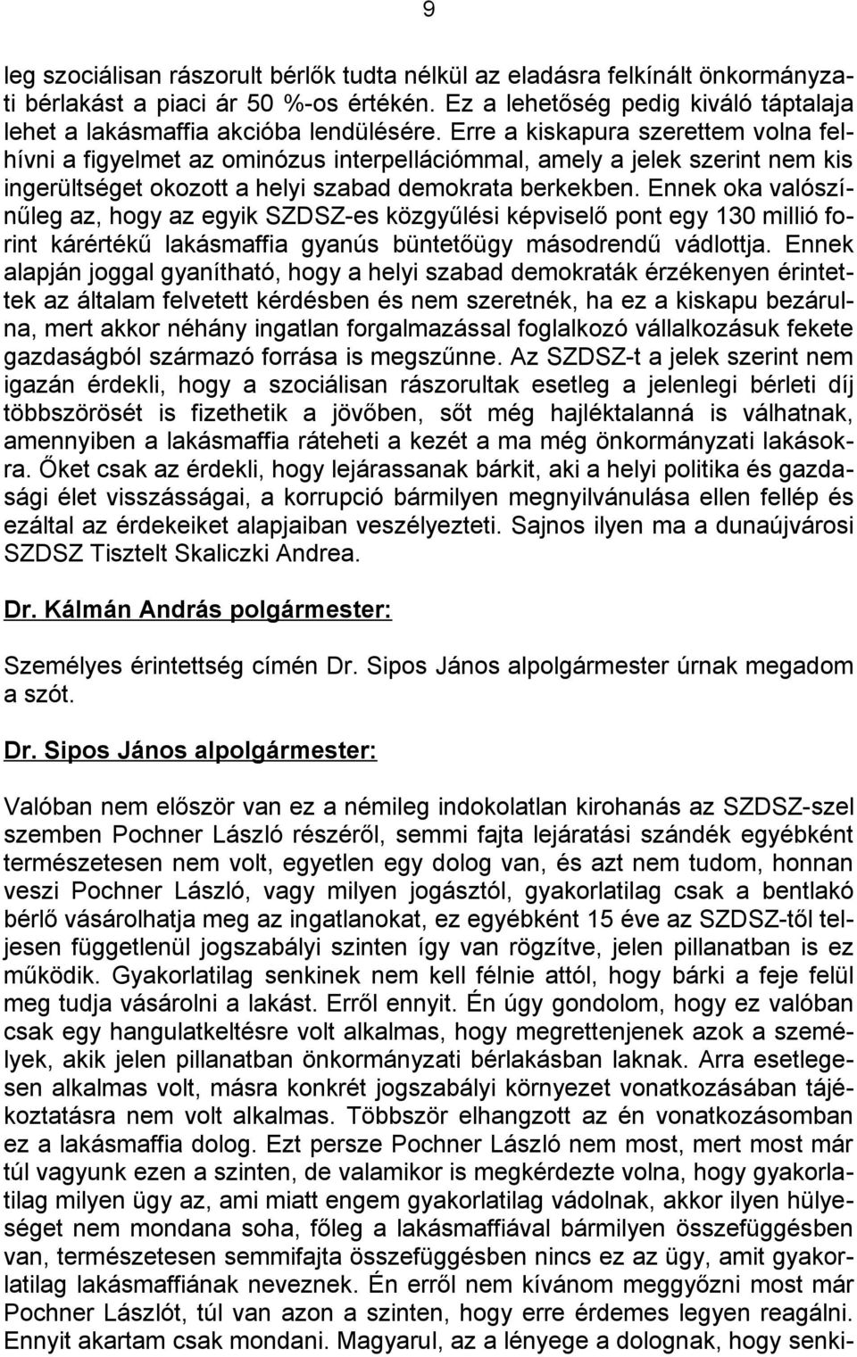 Ennek oka valószínűleg az, hogy az egyik SZDSZ-es közgyűlési képviselő pont egy 130 millió forint kárértékű lakásmaffia gyanús büntetőügy másodrendű vádlottja.