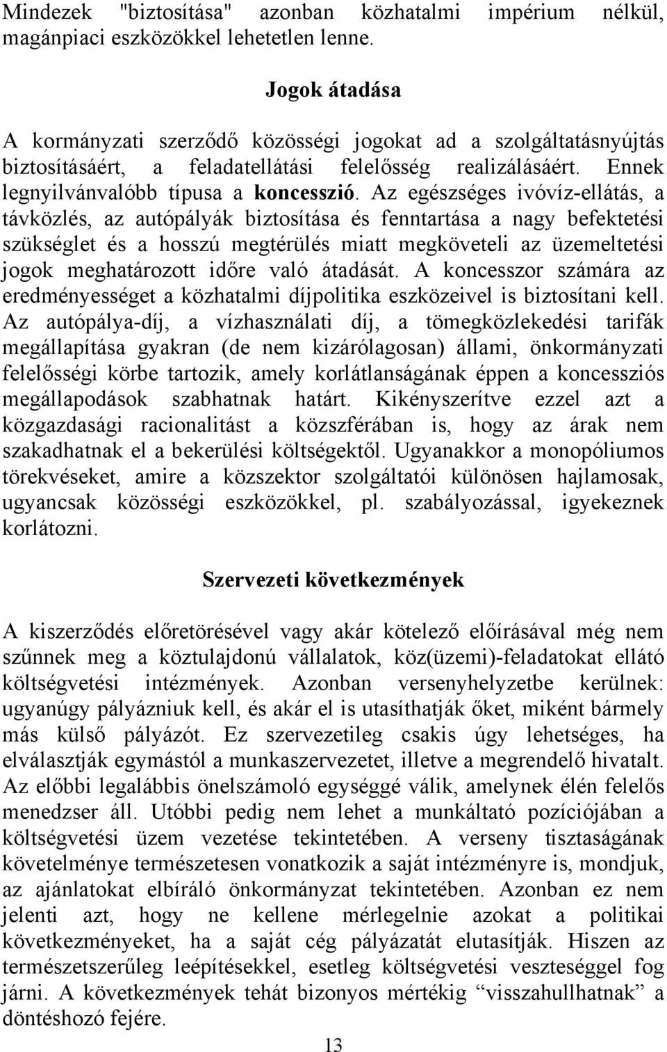 Az egészséges ivóvíz-ellátás, a távközlés, az autópályák biztosítása és fenntartása a nagy befektetési szükséglet és a hosszú megtérülés miatt megköveteli az üzemeltetési jogok meghatározott időre