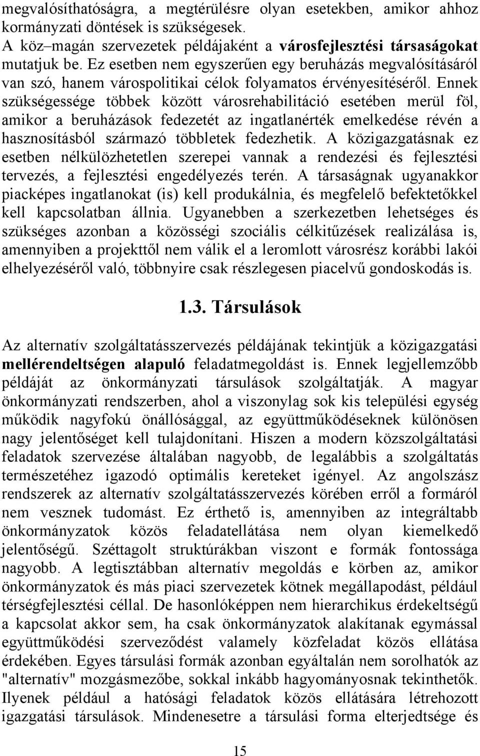 Ennek szükségessége többek között városrehabilitáció esetében merül föl, amikor a beruházások fedezetét az ingatlanérték emelkedése révén a hasznosításból származó többletek fedezhetik.