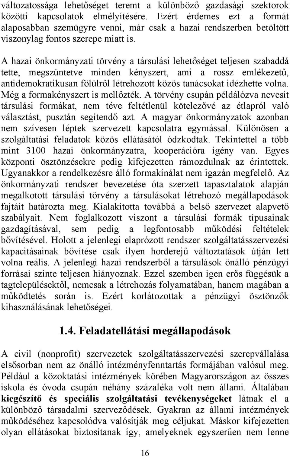 A hazai önkormányzati törvény a társulási lehetőséget teljesen szabaddá tette, megszüntetve minden kényszert, ami a rossz emlékezetű, antidemokratikusan fölülről létrehozott közös tanácsokat
