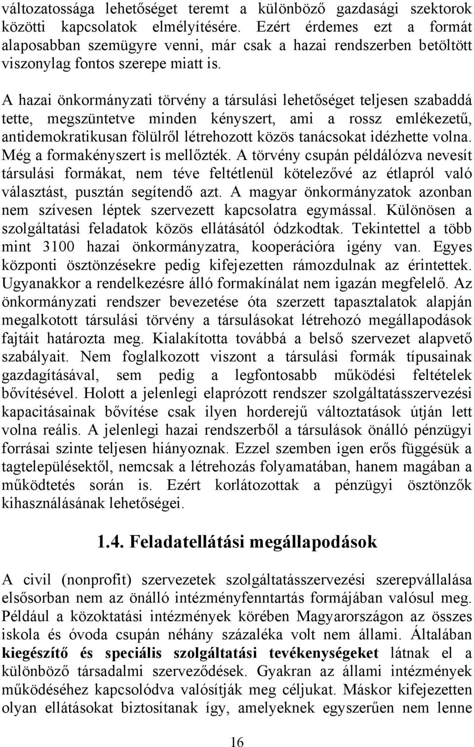 A hazai önkormányzati törvény a társulási lehetőséget teljesen szabaddá tette, megszüntetve minden kényszert, ami a rossz emlékezetű, antidemokratikusan fölülről létrehozott közös tanácsokat