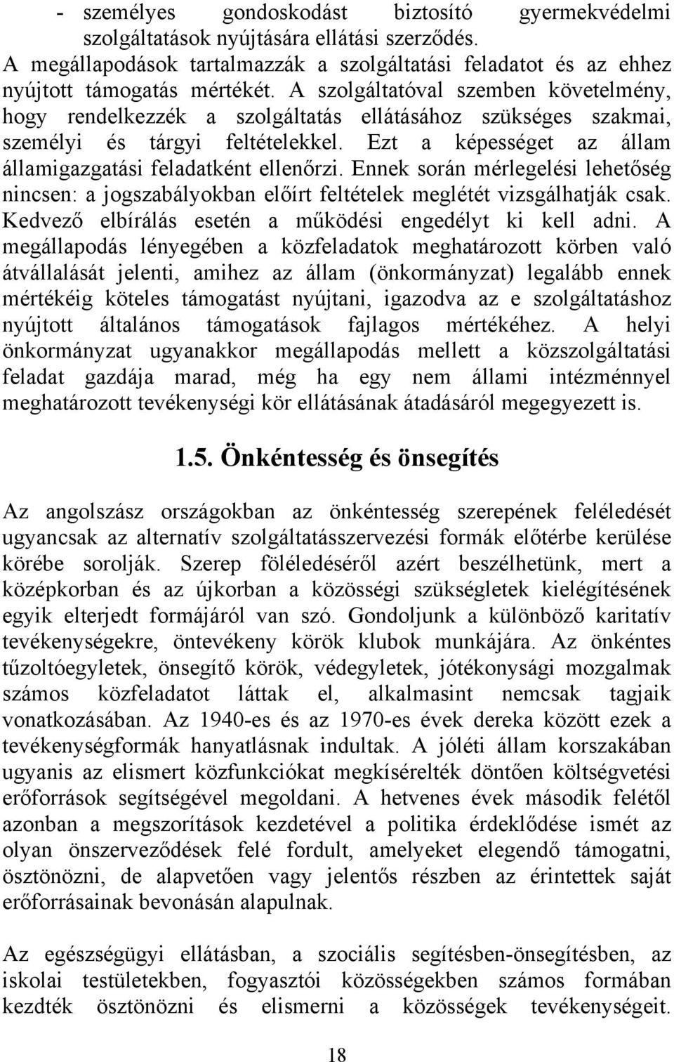 Ennek során mérlegelési lehetőség nincsen: a jogszabályokban előírt feltételek meglétét vizsgálhatják csak. Kedvező elbírálás esetén a működési engedélyt ki kell adni.