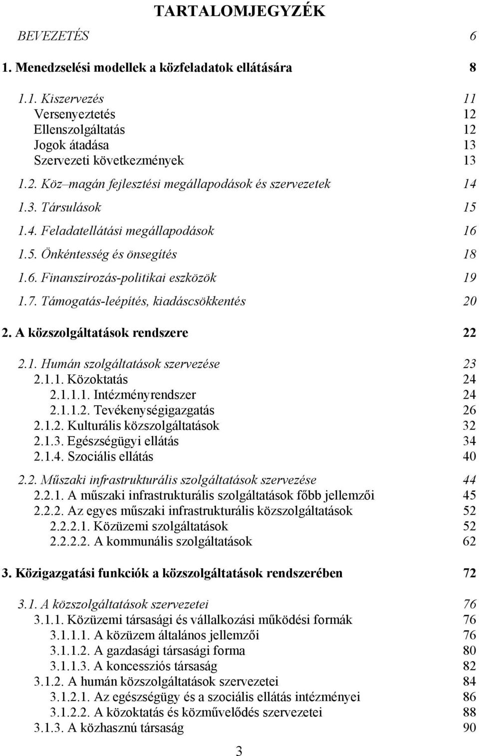 A közszolgáltatások rendszere 22 2.1. Humán szolgáltatások szervezése 23 2.1.1. Közoktatás 24 2.1.1.1. Intézményrendszer 24 2.1.1.2. Tevékenységigazgatás 26 2.1.2. Kulturális közszolgáltatások 32 2.1.3. Egészségügyi ellátás 34 2.