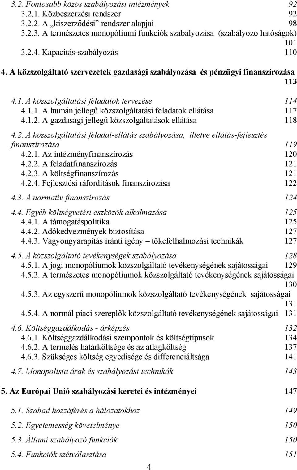 1.2. A gazdasági jellegű közszolgáltatások ellátása 118 4.2. A közszolgáltatási feladat-ellátás szabályozása, illetve ellátás-fejlesztés finanszírozása 119 4.2.1. Az intézményfinanszírozás 120 4.2.2. A feladatfinanszírozás 121 4.