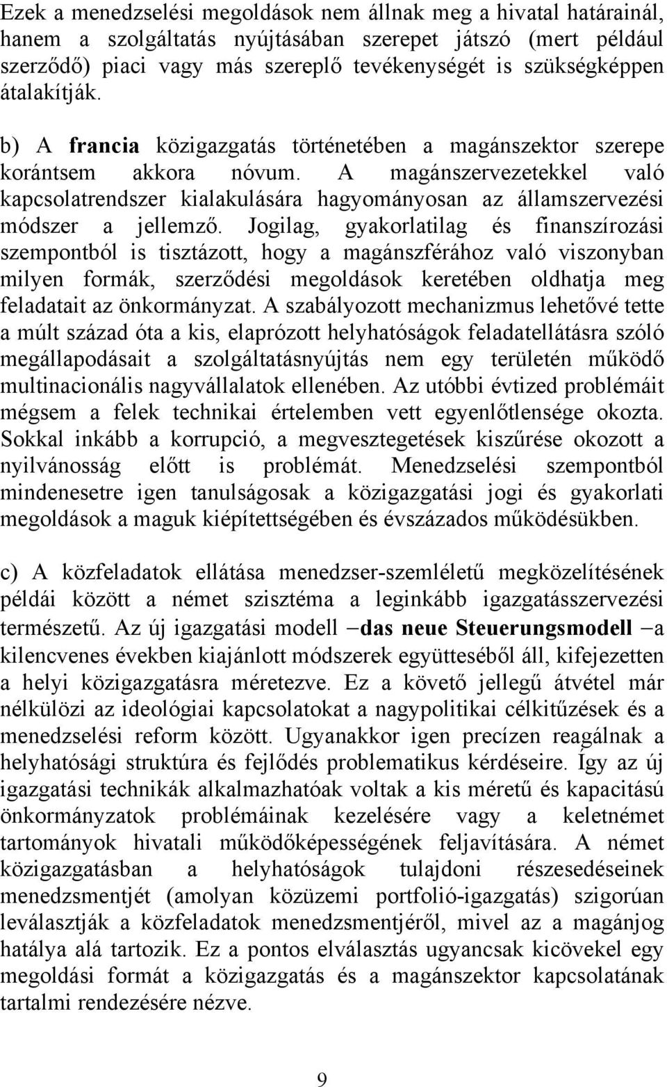 A magánszervezetekkel való kapcsolatrendszer kialakulására hagyományosan az államszervezési módszer a jellemző.