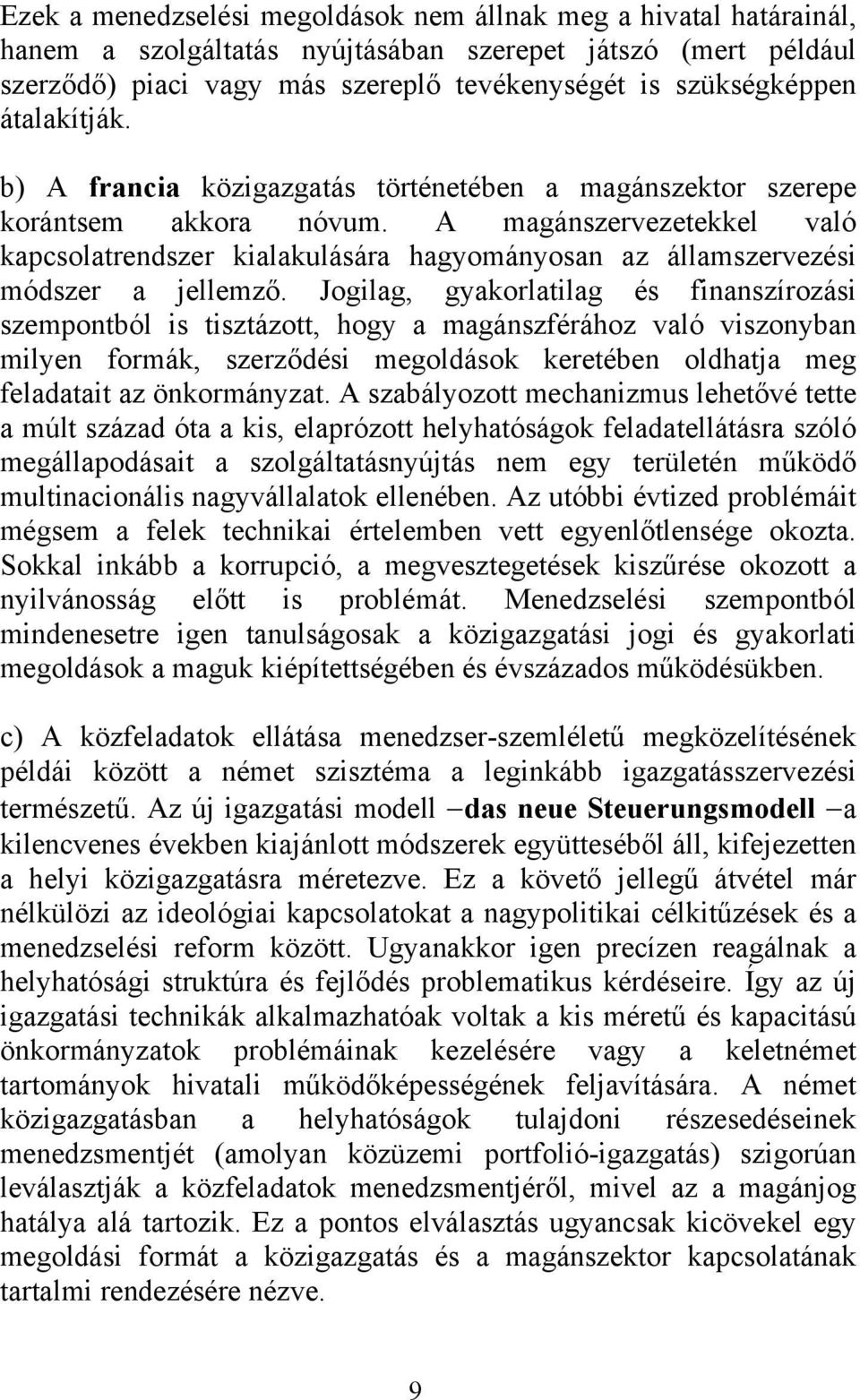 A magánszervezetekkel való kapcsolatrendszer kialakulására hagyományosan az államszervezési módszer a jellemző.