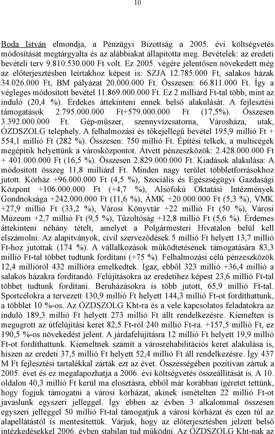 869.000.000 Ft. Ez 2 milliárd Ft-tal több, mint az induló (20,4 %). Érdekes áttekinteni ennek belső alakulását. A fejlesztési támogatások 2.795.000.000 Ft+579.000.000 Ft (17,5%). Összesen 3.392.000.000 Ft. Gép-műszer, szennyvízcsatorna, Városháza, utak, ÓZDSZOLG telephely.