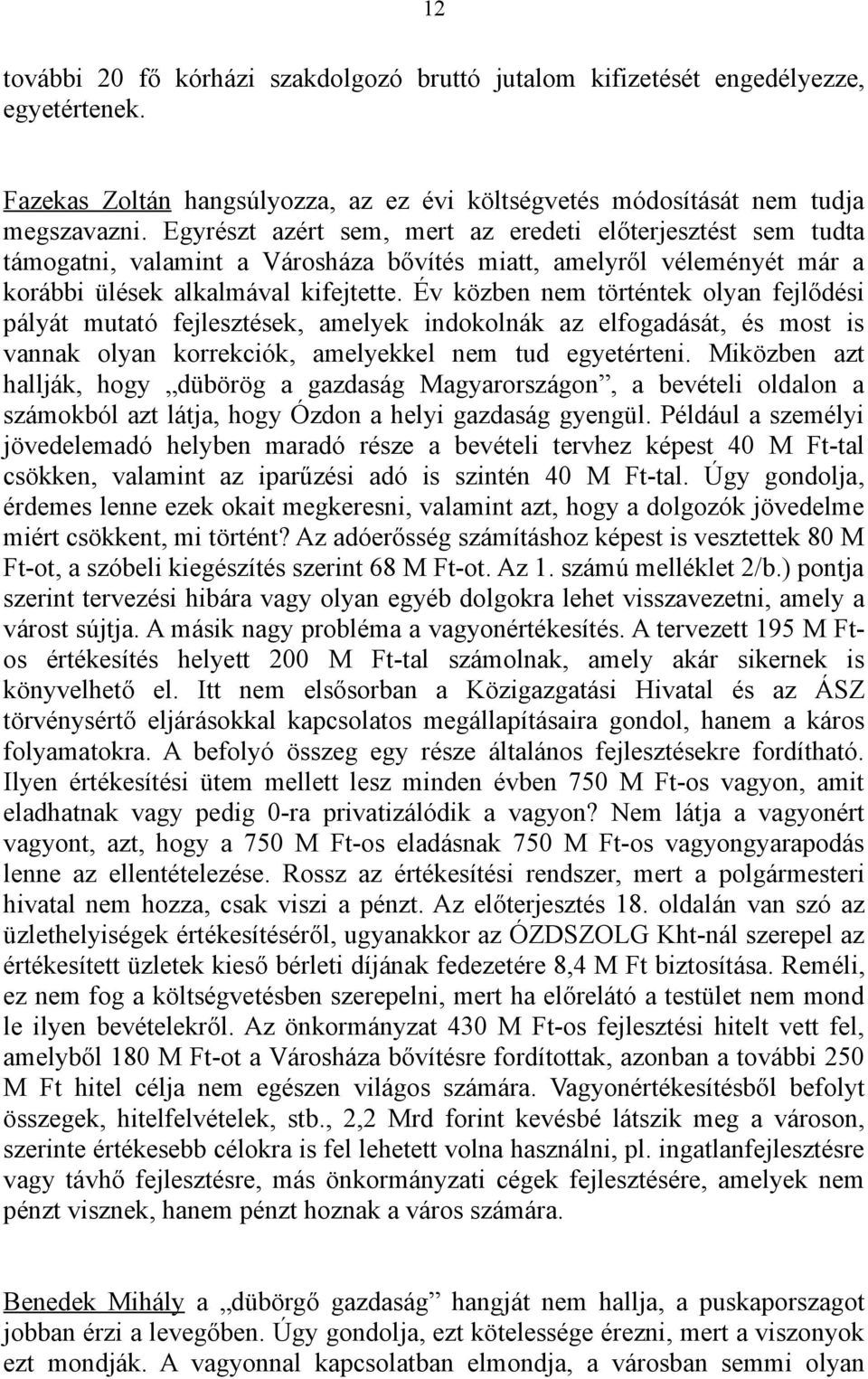 Év közben nem történtek olyan fejlődési pályát mutató fejlesztések, amelyek indokolnák az elfogadását, és most is vannak olyan korrekciók, amelyekkel nem tud egyetérteni.