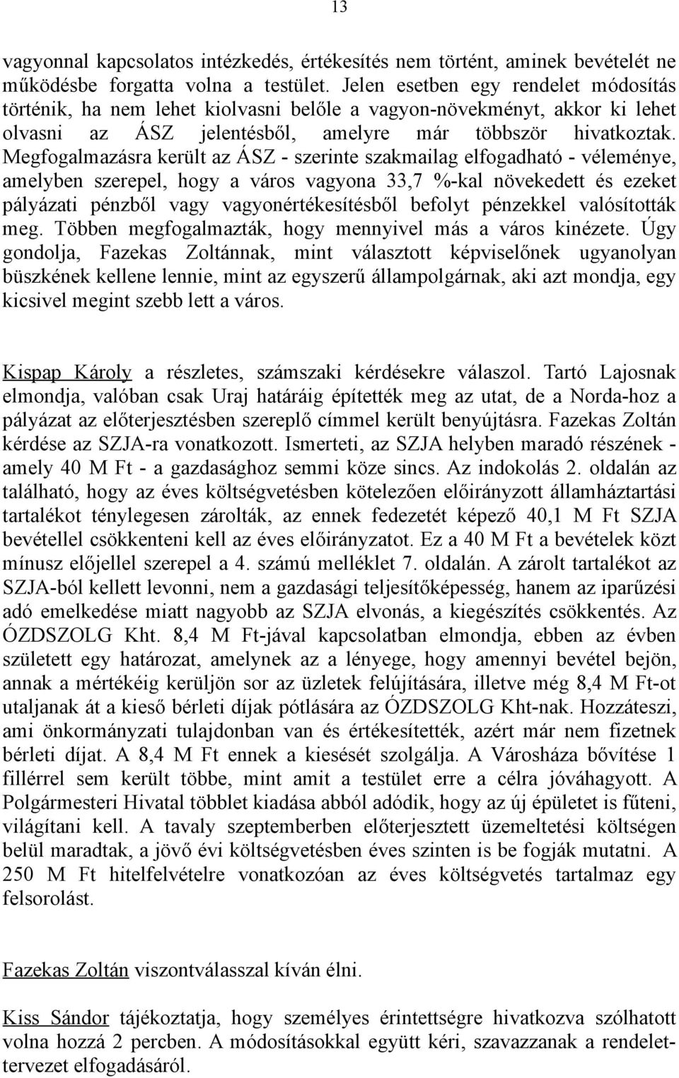 Megfogalmazásra került az ÁSZ - szerinte szakmailag elfogadható - véleménye, amelyben szerepel, hogy a város vagyona 33,7 %-kal növekedett és ezeket pályázati pénzből vagy vagyonértékesítésből