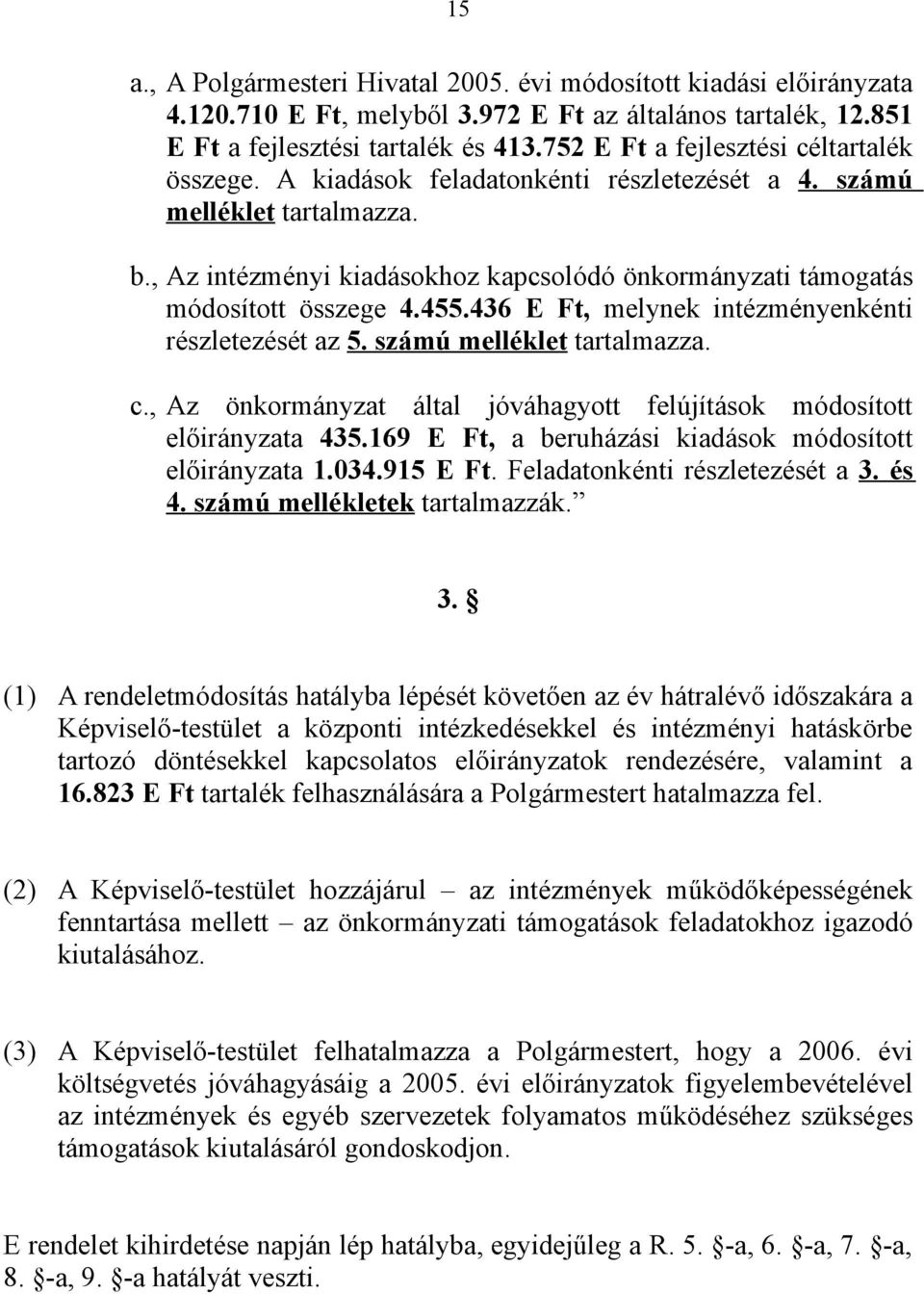 , Az intézményi kiadásokhoz kapcsolódó önkormányzati támogatás módosított összege 4.455.436 E Ft, melynek intézményenkénti részletezését az 5. számú melléklet tartalmazza. c.