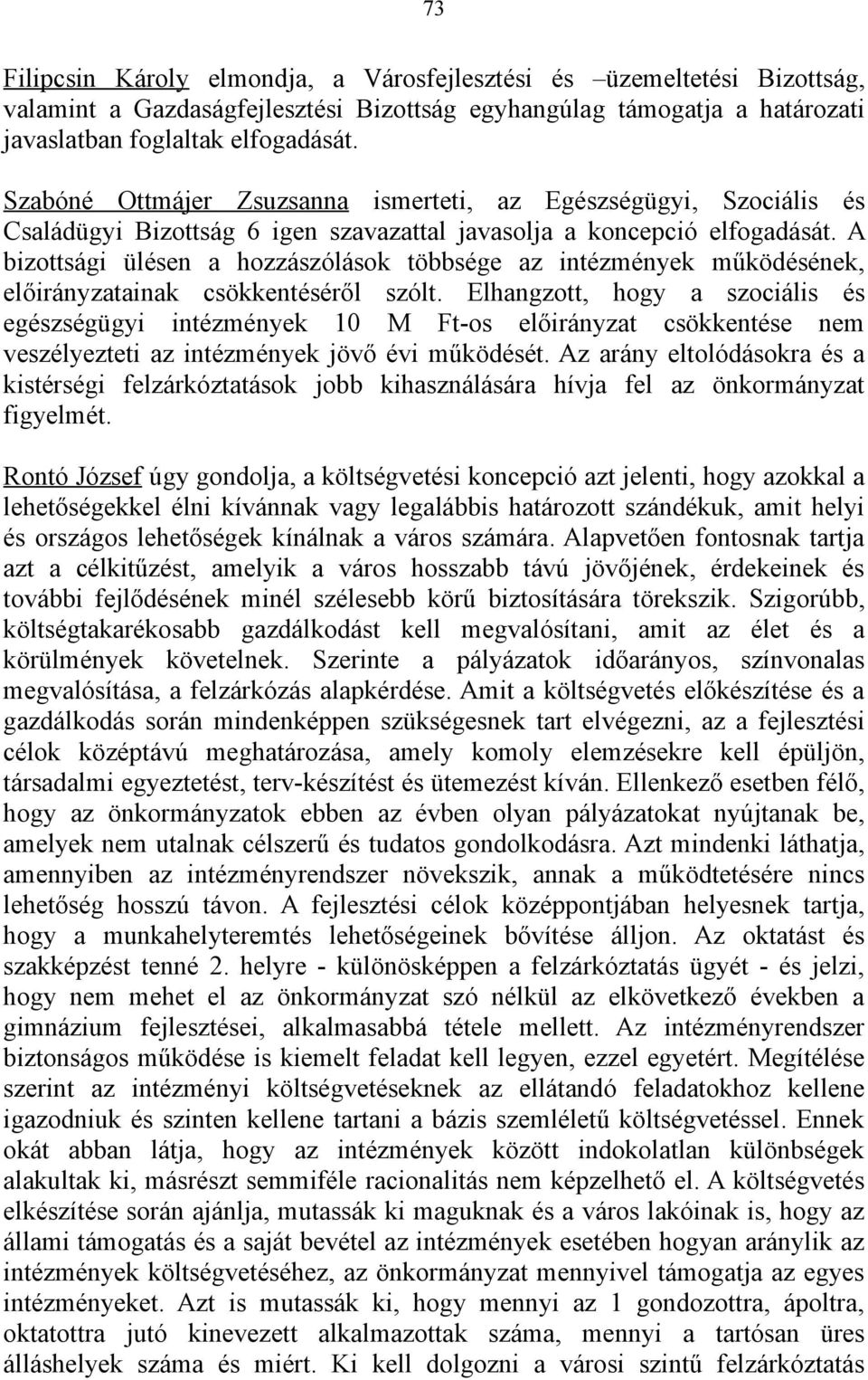 A bizottsági ülésen a hozzászólások többsége az intézmények működésének, előirányzatainak csökkentéséről szólt.