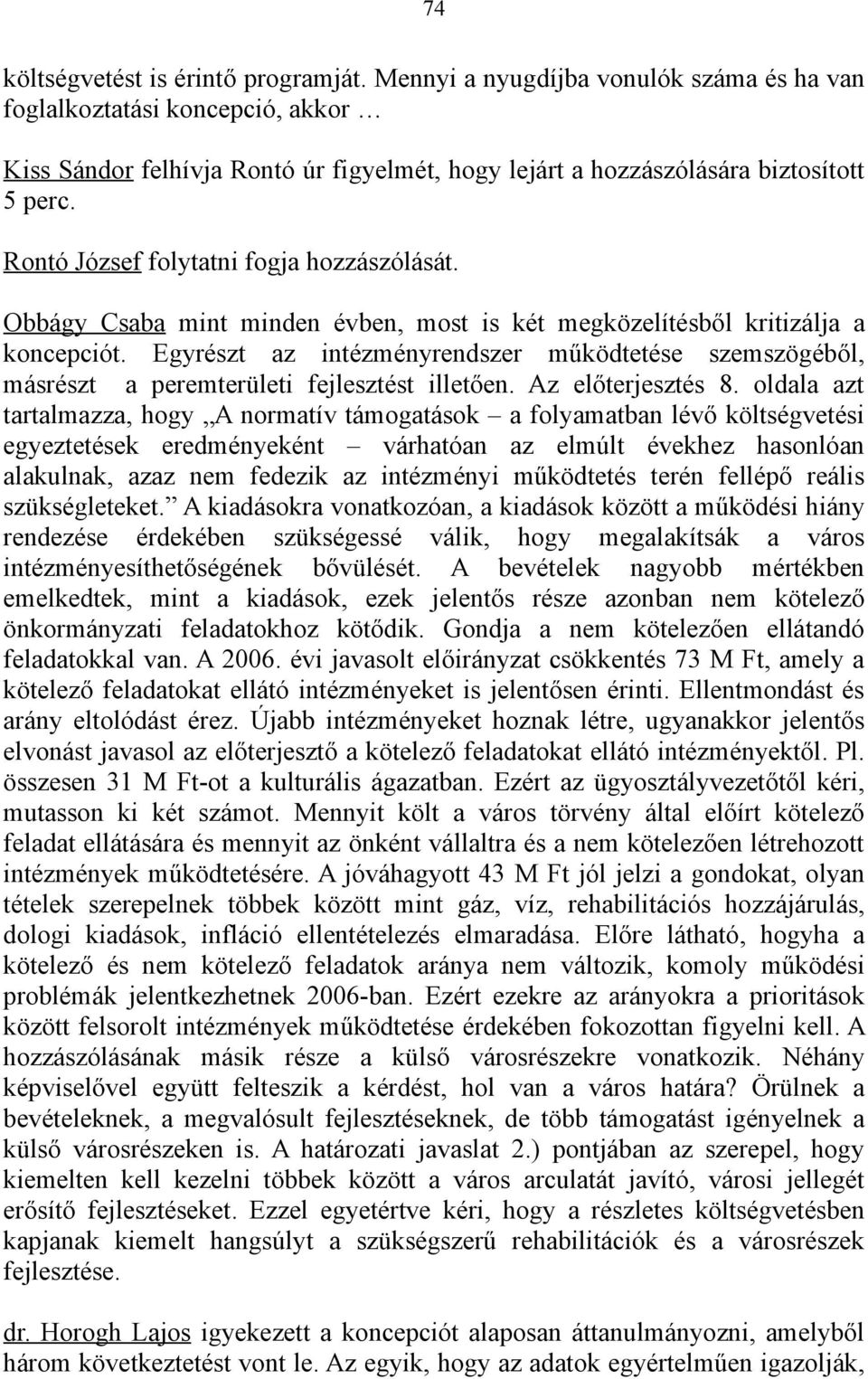 Rontó József folytatni fogja hozzászólását. Obbágy Csaba mint minden évben, most is két megközelítésből kritizálja a koncepciót.