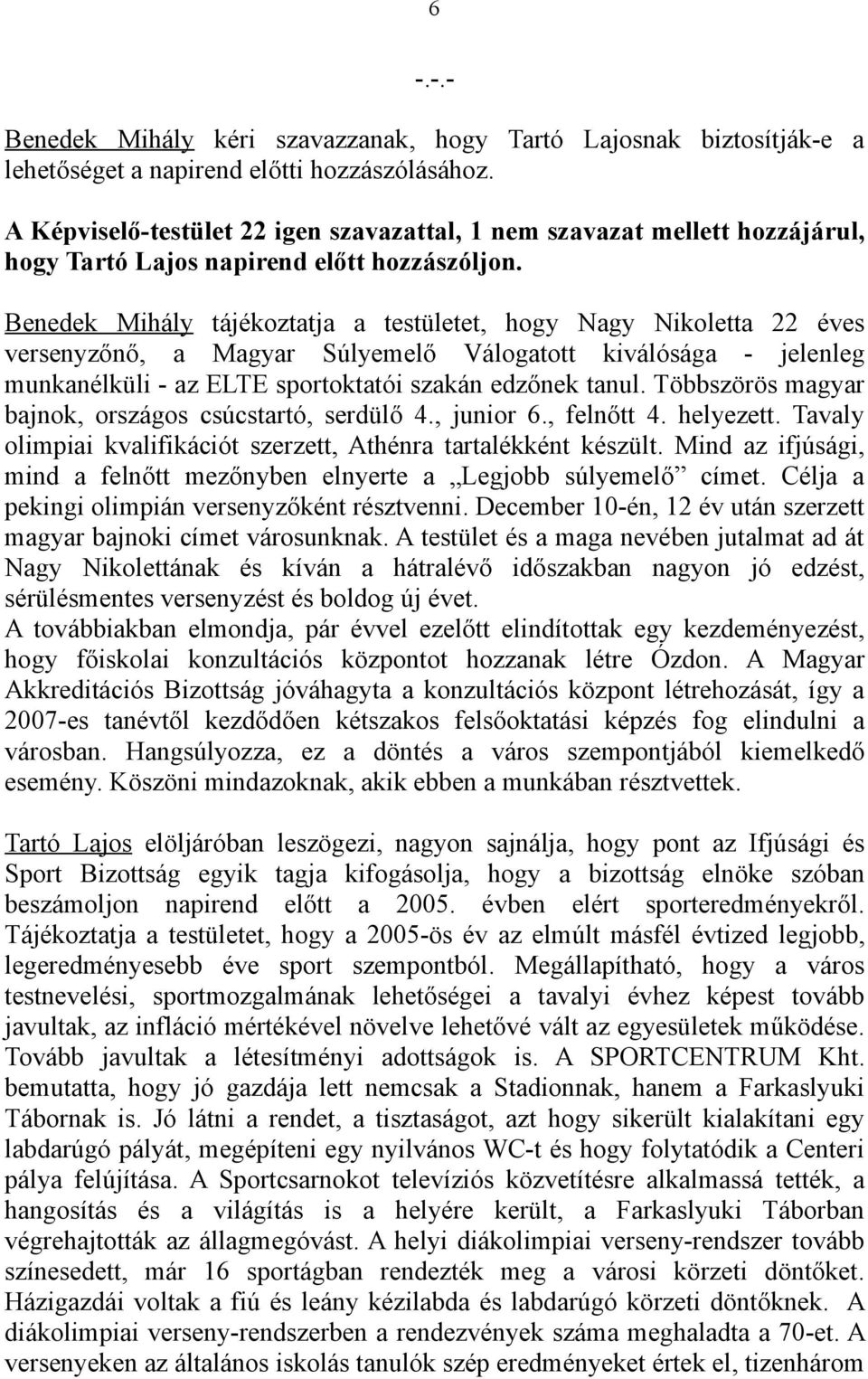 Benedek Mihály tájékoztatja a testületet, hogy Nagy Nikoletta 22 éves versenyzőnő, a Magyar Súlyemelő Válogatott kiválósága - jelenleg munkanélküli - az ELTE sportoktatói szakán edzőnek tanul.