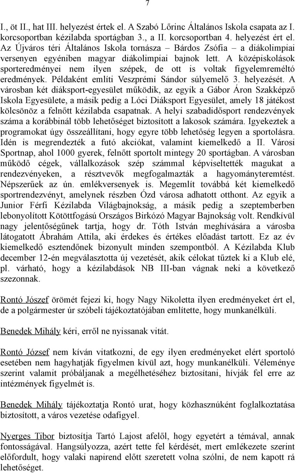 A középiskolások sporteredményei nem ilyen szépek, de ott is voltak figyelemreméltó eredmények. Példaként említi Veszprémi Sándor súlyemelő 3. helyezését.