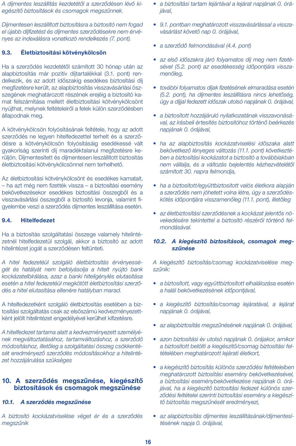 Életbiztosítási kötvénykölcsön Ha a szerződés kezdetétől számított 30 hónap után az alapbiztosítás már pozitív díjtartalékkal (3.1.